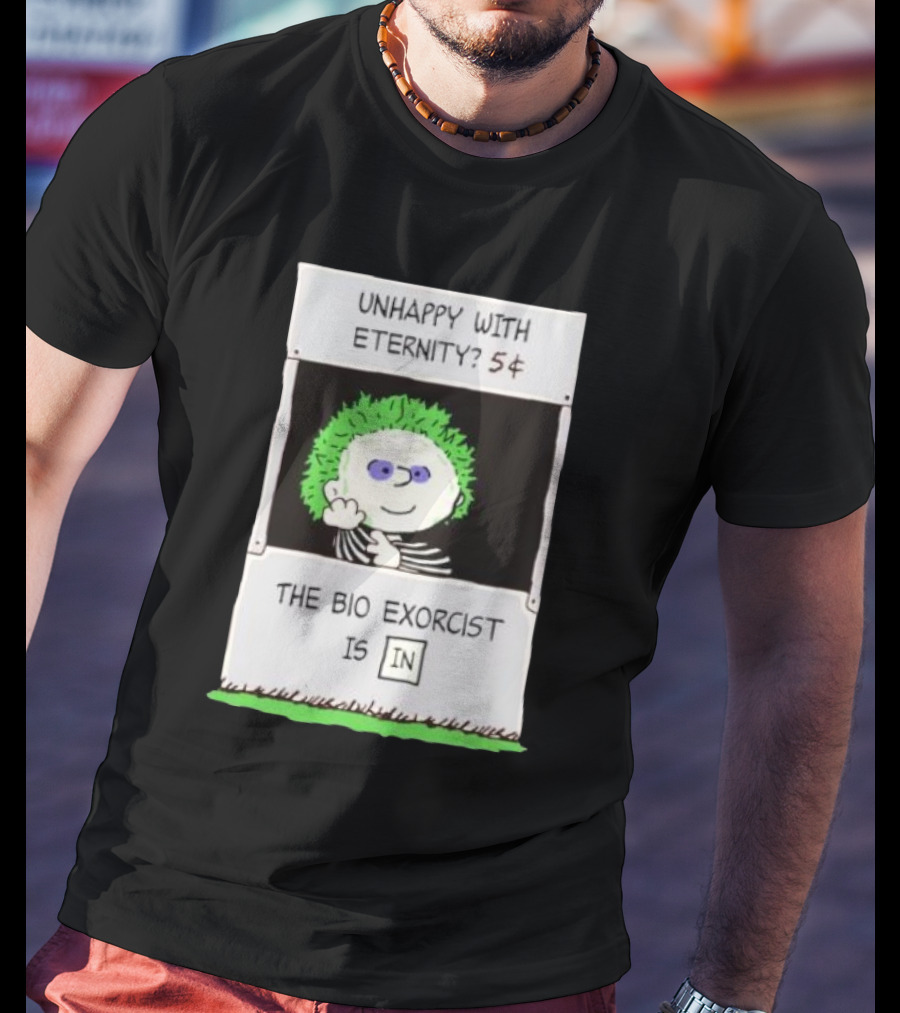 Unhappy With Eternity 5¢ The Bio Exorcist Is In T-Shirt