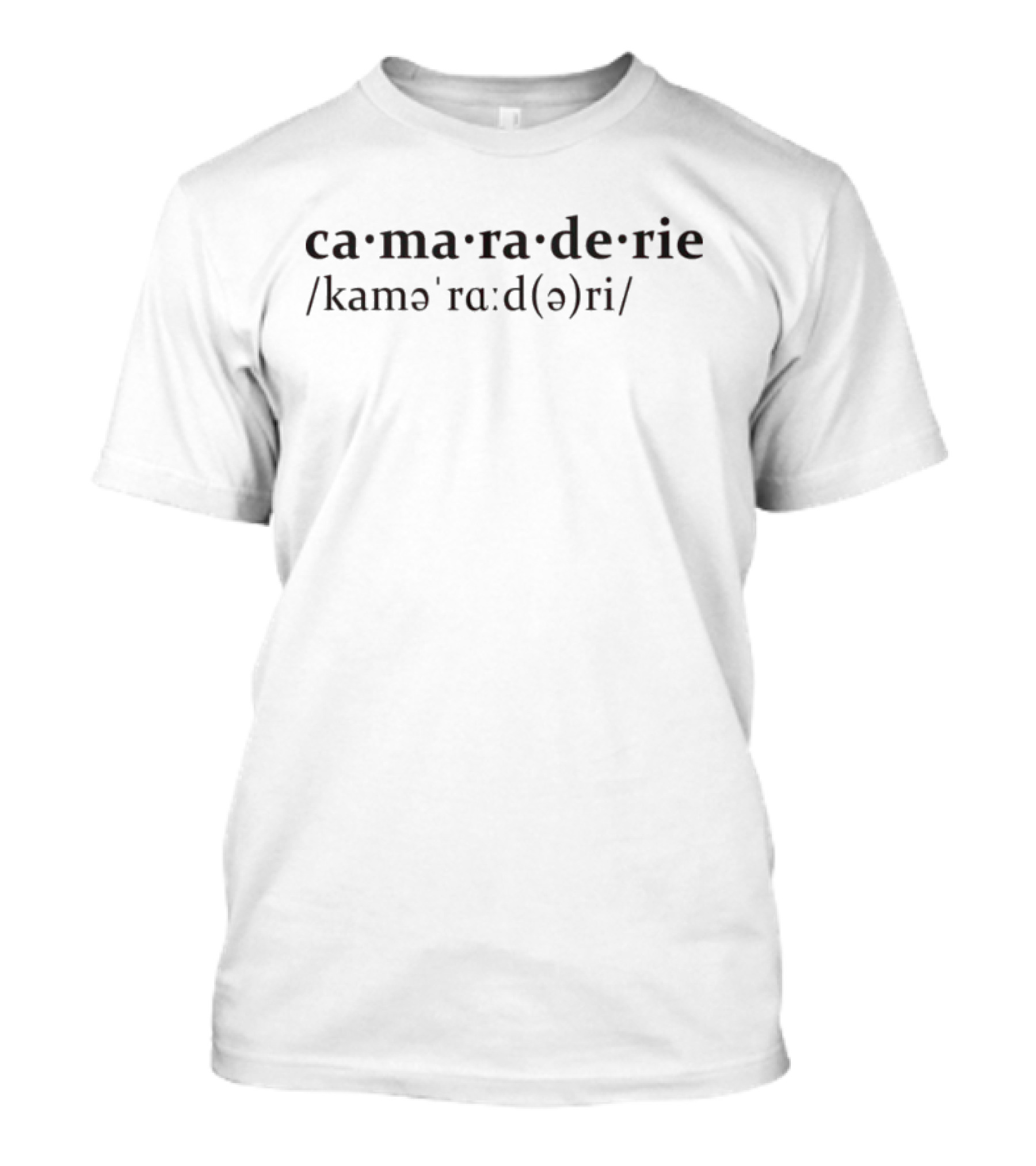 Camaraderie Pronunciation Ka-ma-ra-de-rie T-Shirt