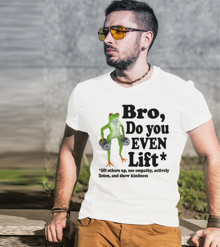 Bro, Do You Even Lift Frog With Dumbbells Use Empathy Actively Listen Show Kindness T-Shirt