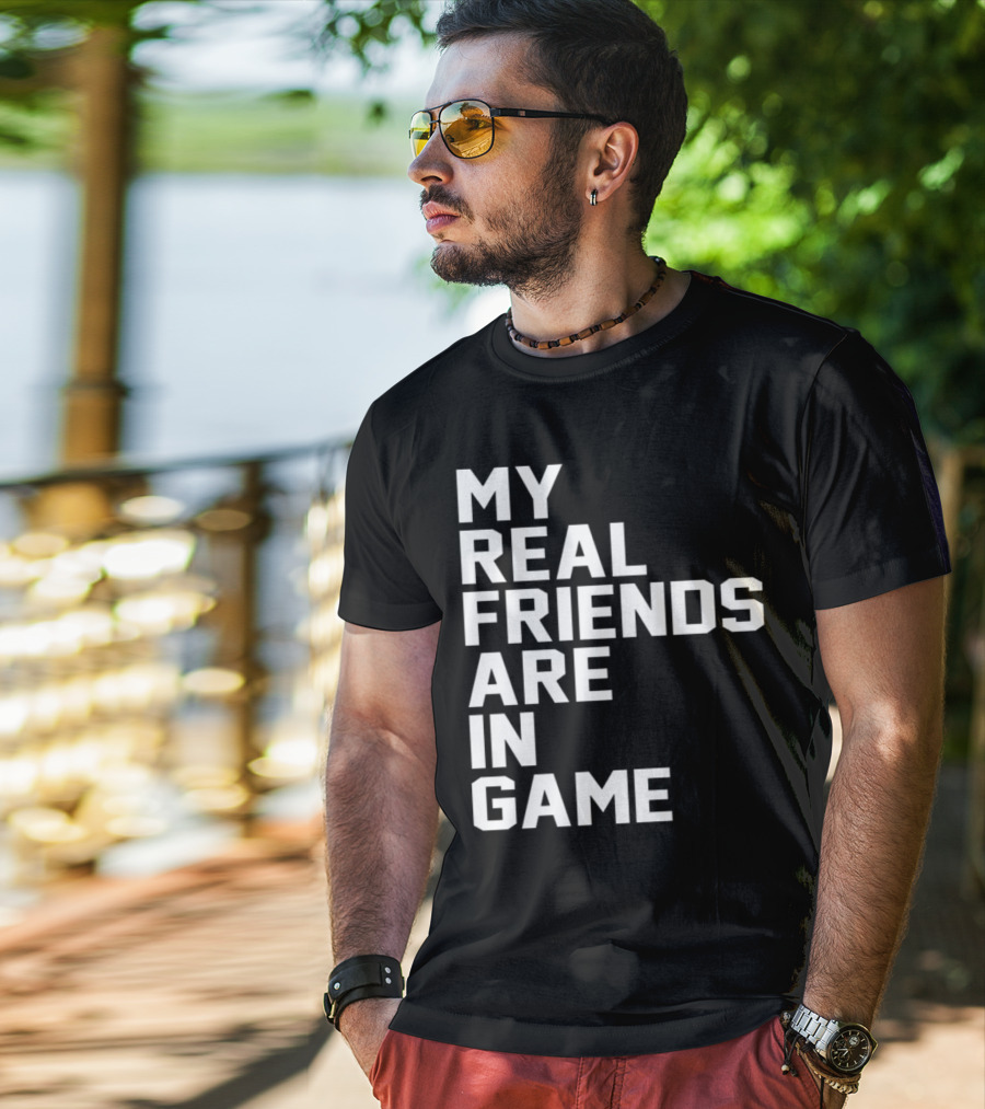 My Real Friends Are In Game Video Gamer T-Shirt