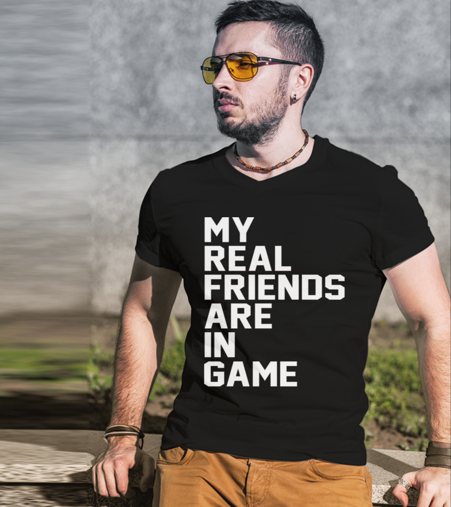 My Real Friends Are In Game Video Gamer T-Shirt