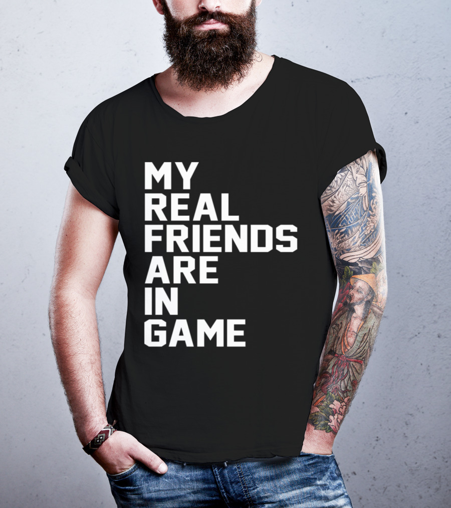 My Real Friends Are In Game Video Gamer T-Shirt