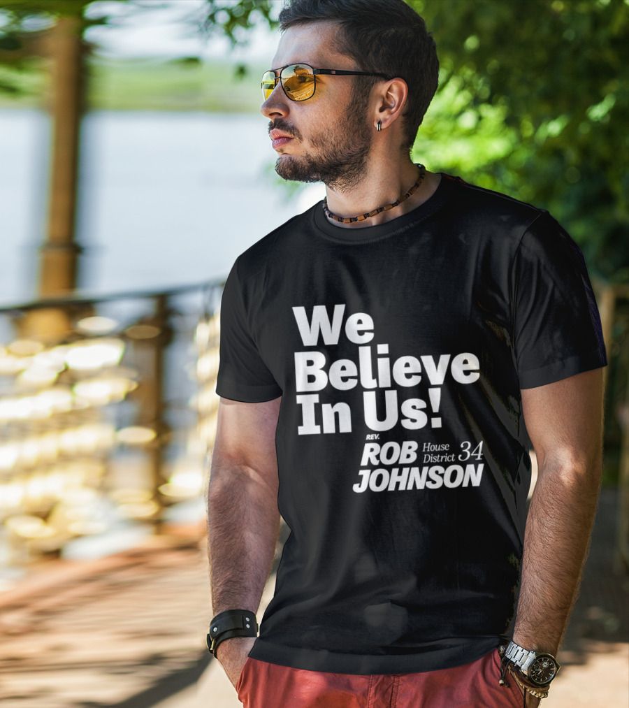 We Believe In Us Rev Rob Johnson House District 34 Campaign T-Shirt