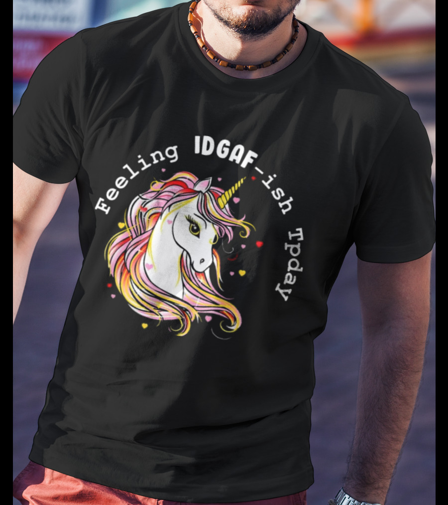 Feeling IDGAF-Ish Today Unicorn With Colorful Mane And Hearts T-Shirt