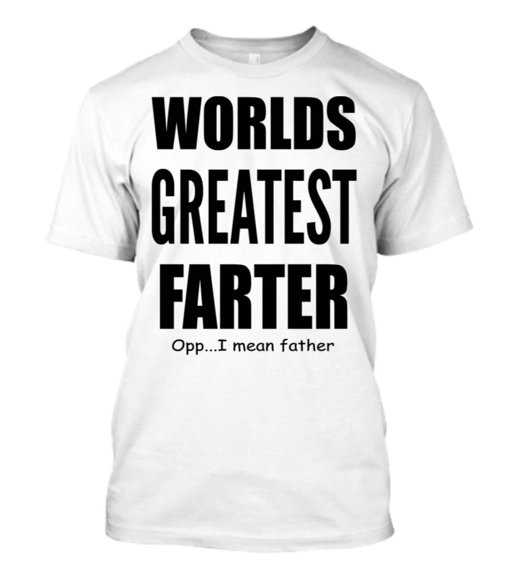 WORLDS GREATEST FARTER Opp I Mean Father T-Shirt