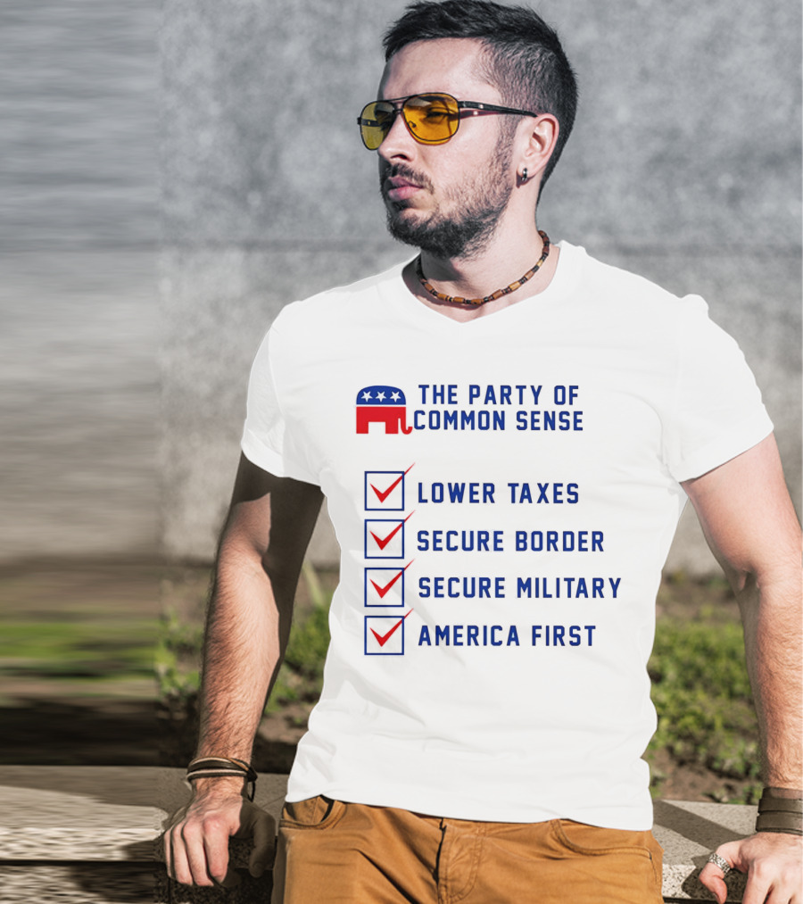 The Party Of Common Sense Lower Taxes Secure Border Secure Military America First Republican T-Shirt