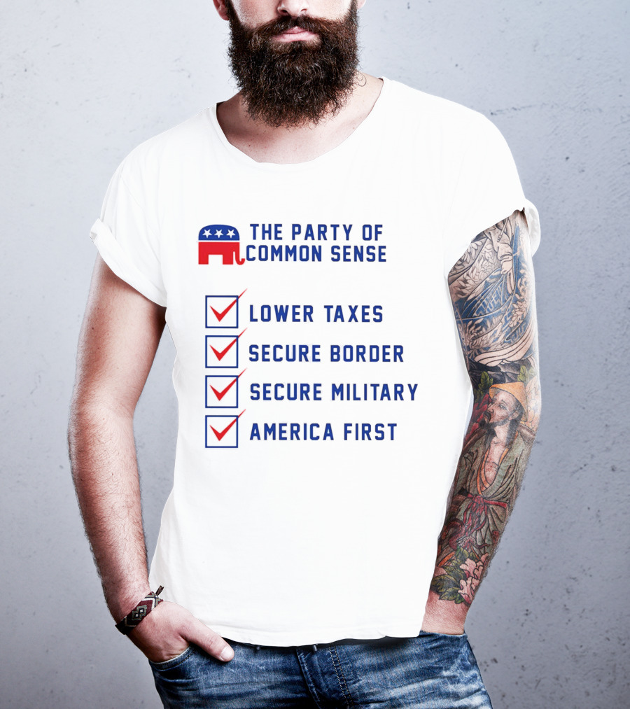 The Party Of Common Sense Lower Taxes Secure Border Secure Military America First Republican T-Shirt