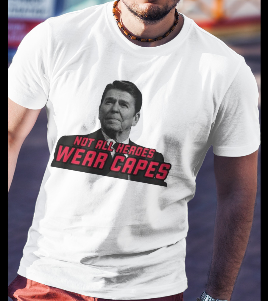 Not All Heroes Wear Capes Ronald Reagan T-Shirt