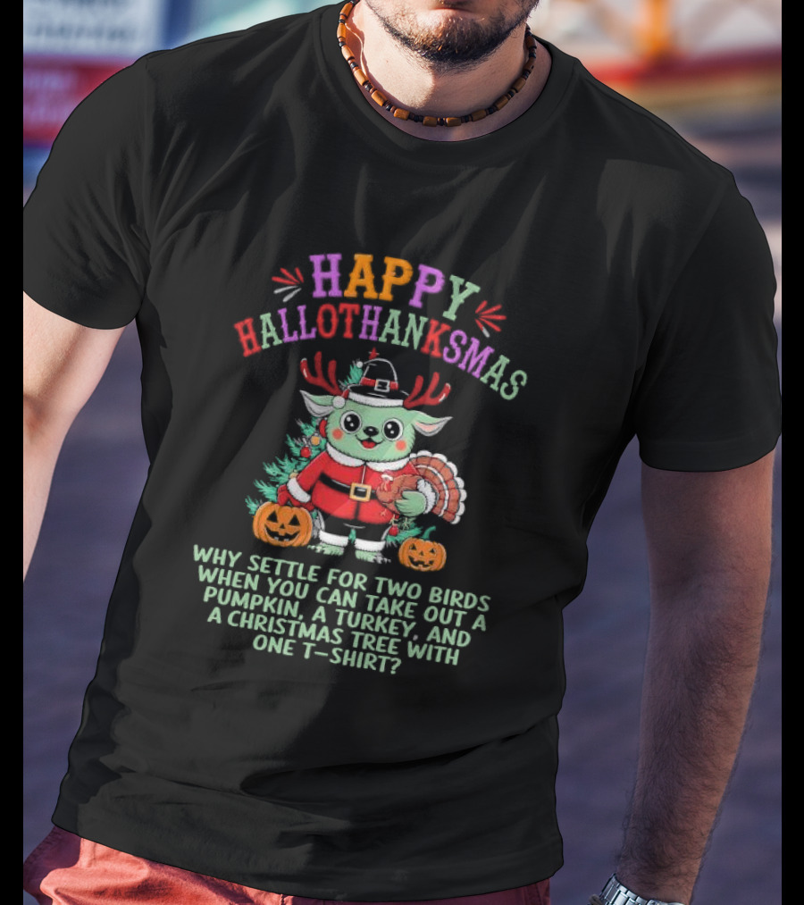 HAPPY HALLOTHANKSMAS WHY SETTLE FOR TWO BIRDS WHEN YOU CAN TAKE OUT A PUMPKIN, A TURKEY, AND A CHRISTMAS TREE WITH ONE T-SHIRT? T-Shirt