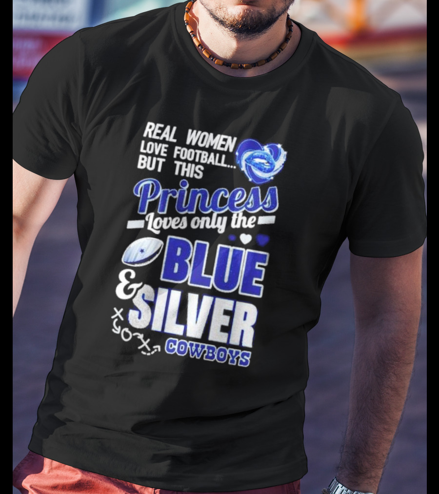 Real Women Love Football But This Princess Loves Only The Blue And Silver Cowboys T-Shirt