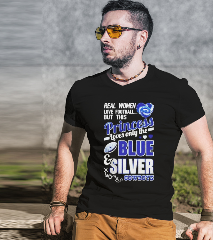 Real Women Love Football But This Princess Loves Only The Blue And Silver Cowboys T-Shirt