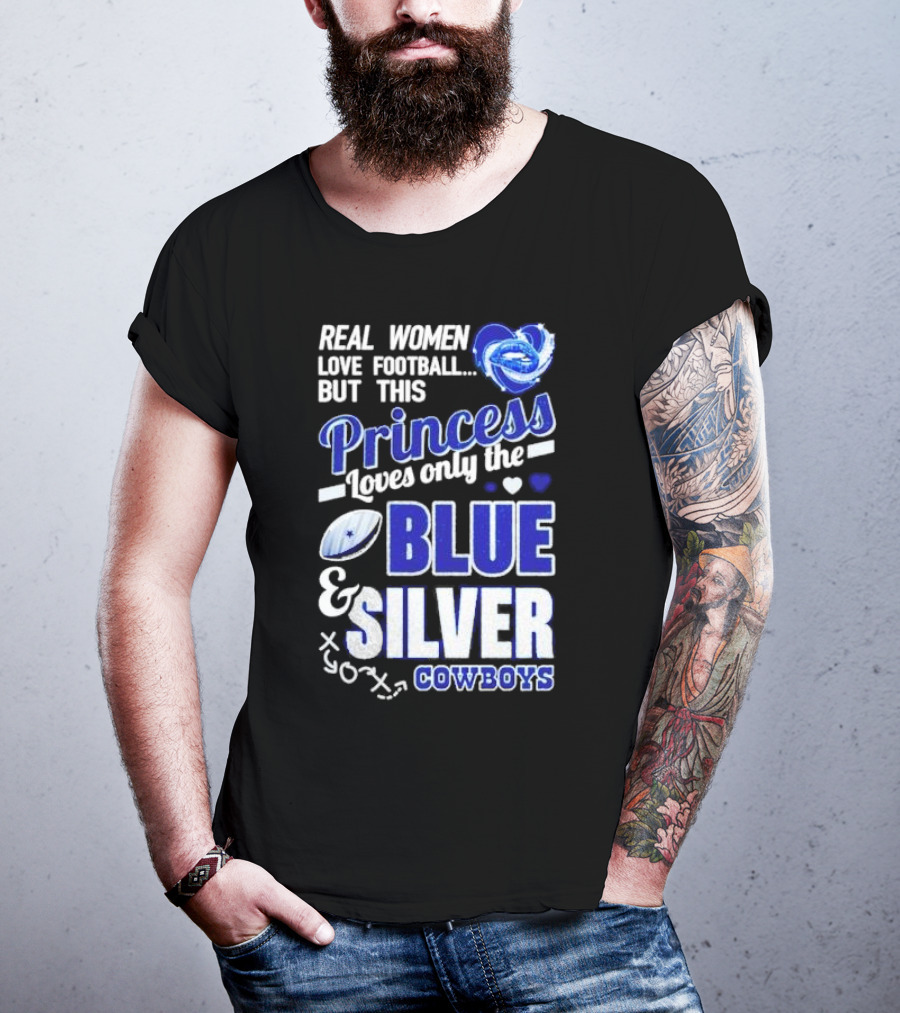 Real Women Love Football But This Princess Loves Only The Blue And Silver Cowboys T-Shirt