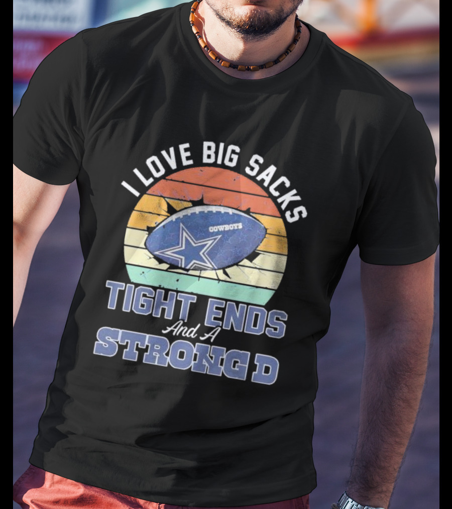 I Love Big Sacks Tight Ends And A Strong D Cowboys Football Vintage T-Shirt