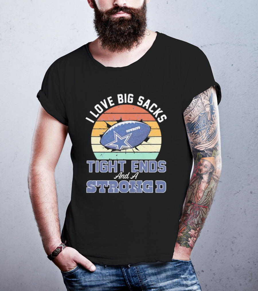 I Love Big Sacks Tight Ends And A Strong D Cowboys Football Vintage T-Shirt