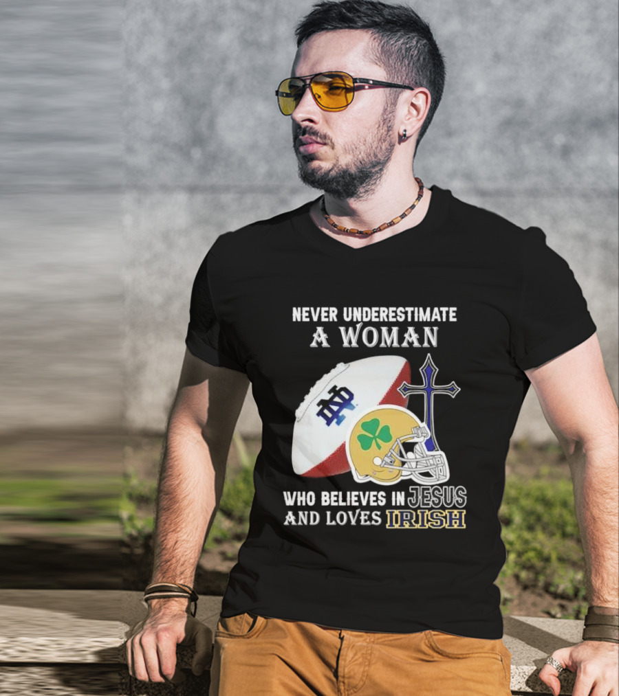 Never Underestimate A Woman Who Believes In Jesus And Loves Notre Dame Irish Football T-Shirt