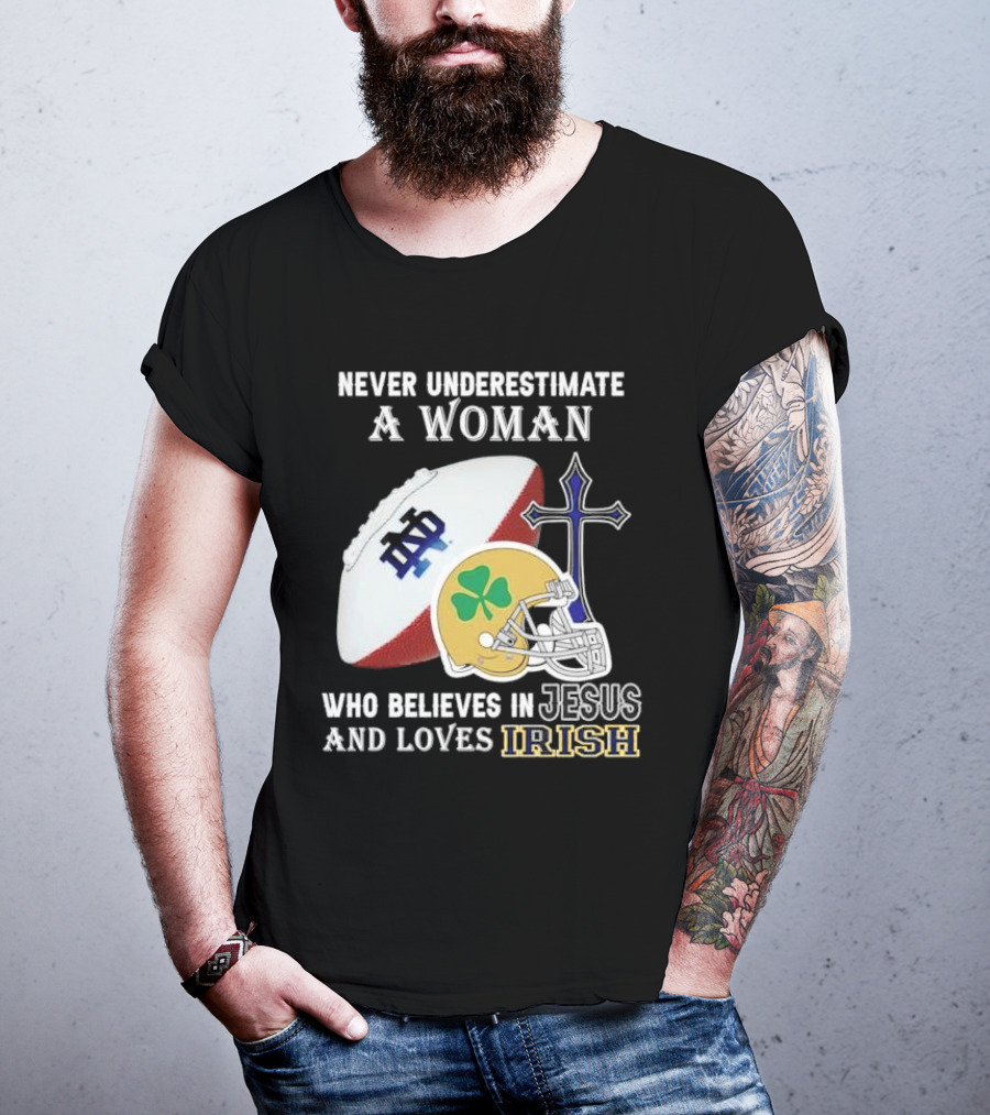 Never Underestimate A Woman Who Believes In Jesus And Loves Notre Dame Irish Football T-Shirt