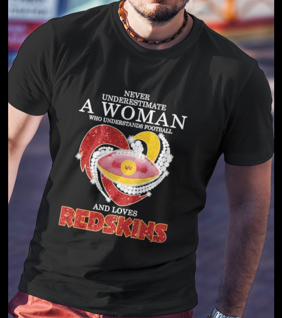 Never Underestimate A Woman Who Understands Football And Loves Redskins T-Shirt