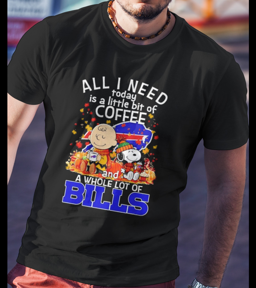 All I Need Today Is A Little Bit Of Coffee And A Whole Lot Of Bills Charlie Brown Snoopy Fall Buffalo Bills T-Shirt