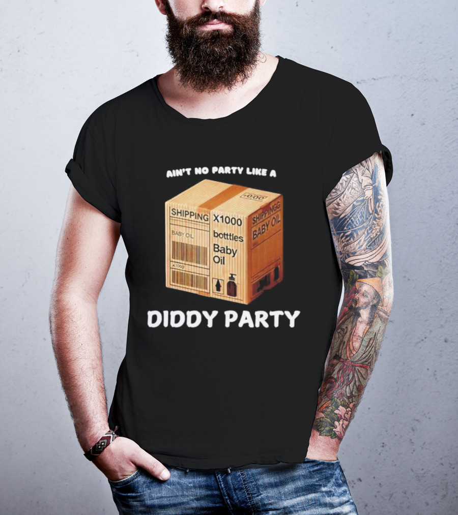 Ain’t No Party Like A Diddy Party Baby Oil Shipping X1000 Bottles T-Shirt
