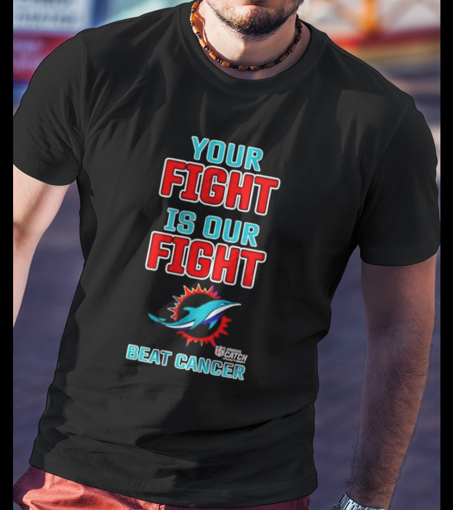 Miami Dolphins Crucial Catch Your Fight Is Our Fight Beat Cancer T-Shirt