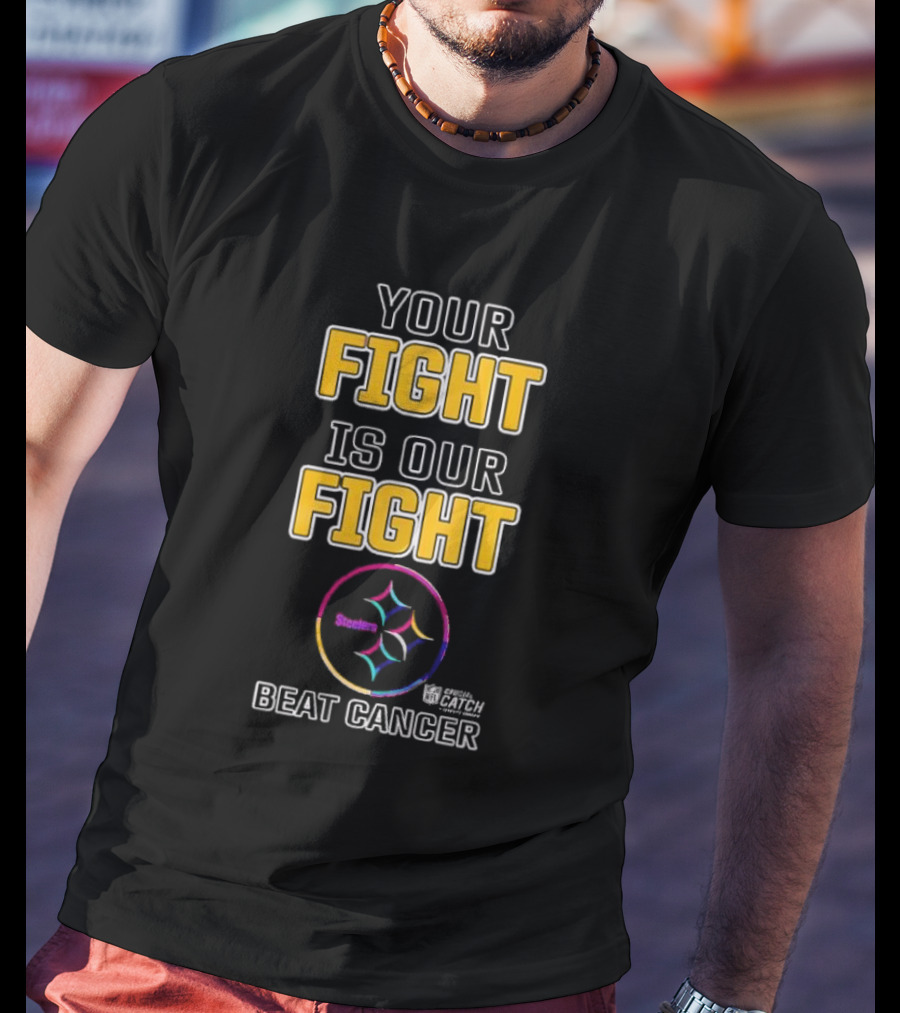 Pittsburgh Steelers Your Fight Is Our Fight Beat Cancer Crucial Catch Steelers T-Shirt