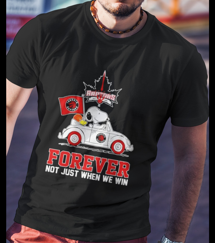Snoopy Driving Car With Toronto Raptors Logo Forever Not Just When We Win T-Shirt