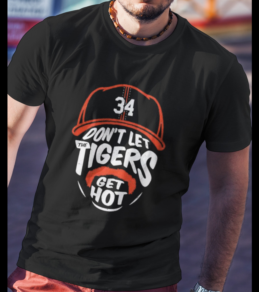 34 Detroit Tigers Don't Let The Tigers Get Hot T-Shirt