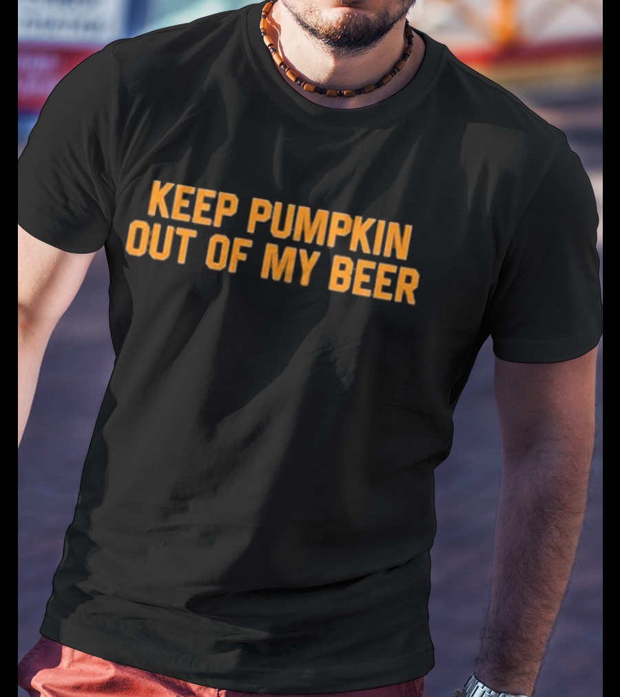 Keep Pumpkin Out Of My Beer Text Bold Orange T-Shirt