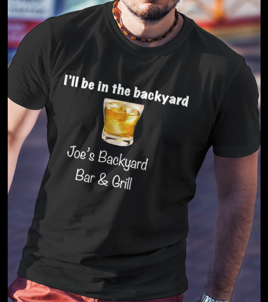 I’ll Be In The Backyard Joe’s Backyard Bar And Grill Whiskey Glass T-Shirt