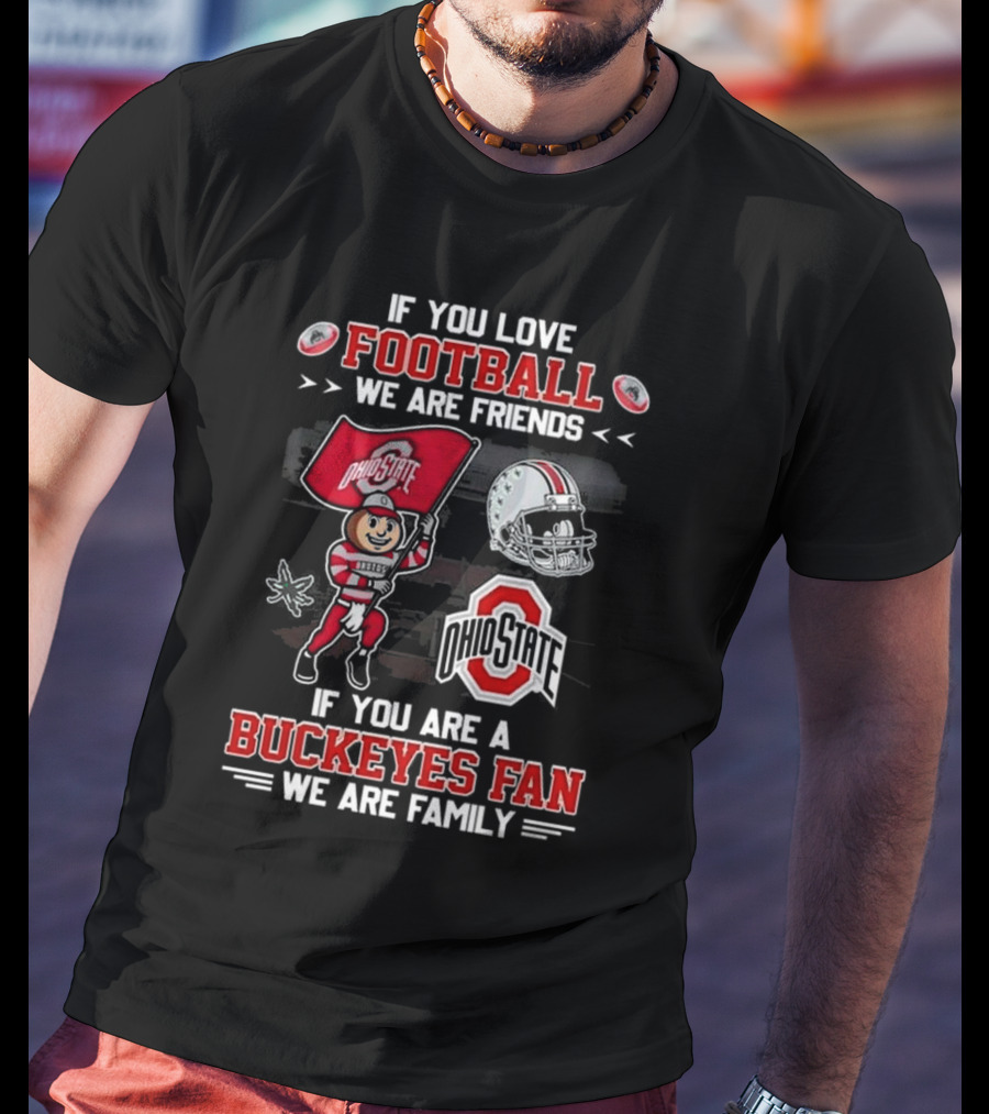 Ohio State Buckeyes Football We Are Friends If You Are A Buckeyes Fan We Are Family T-Shirt