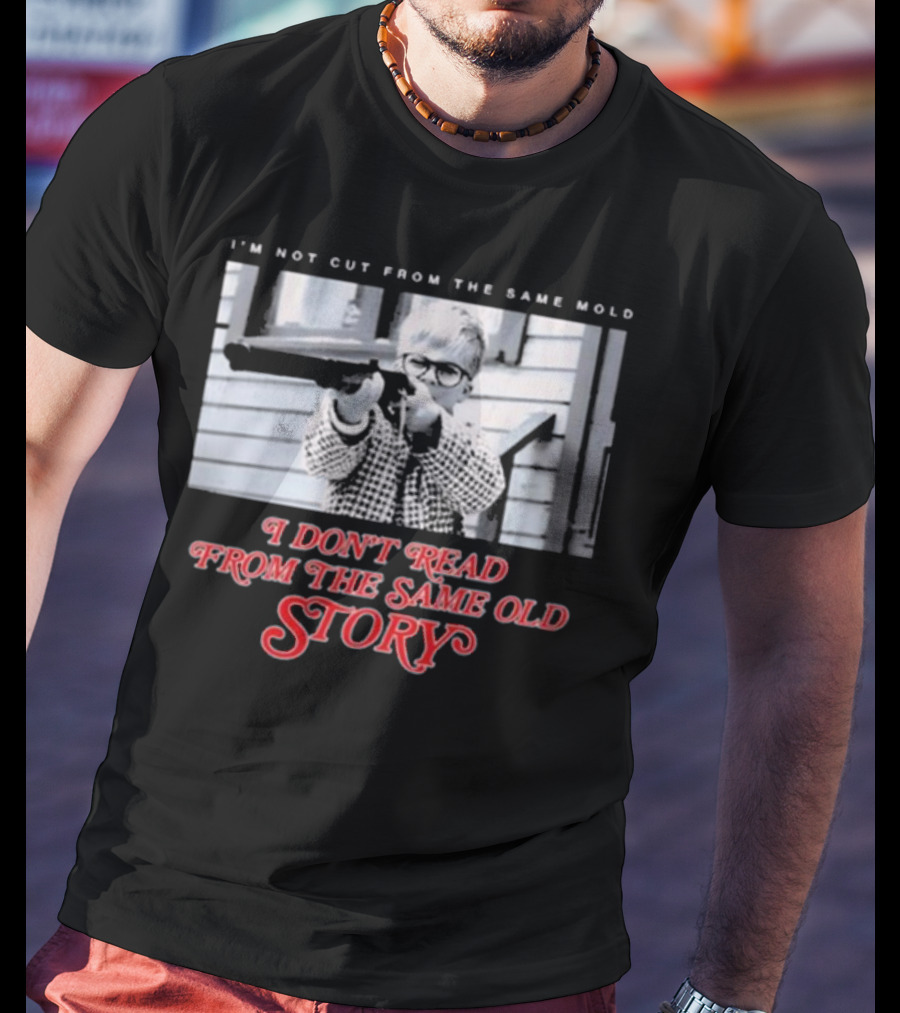 I’m Not Cut From The Same Mold I Don’t Read From The Same Old Story T-Shirt