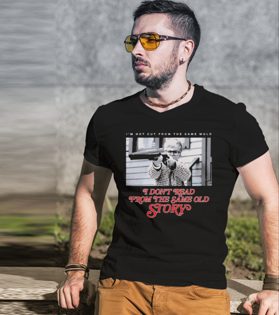 I’m Not Cut From The Same Mold I Don’t Read From The Same Old Story T-Shirt