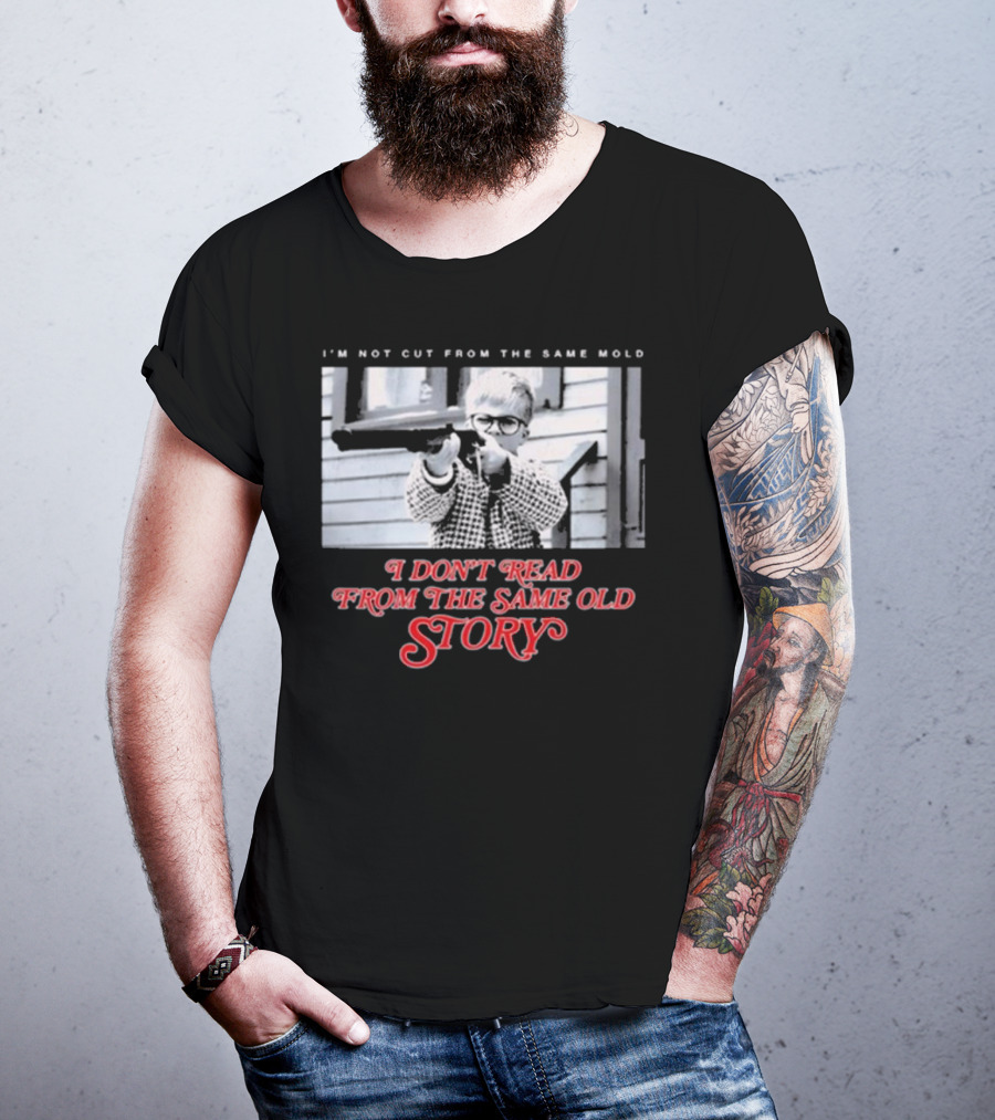 I’m Not Cut From The Same Mold I Don’t Read From The Same Old Story T-Shirt