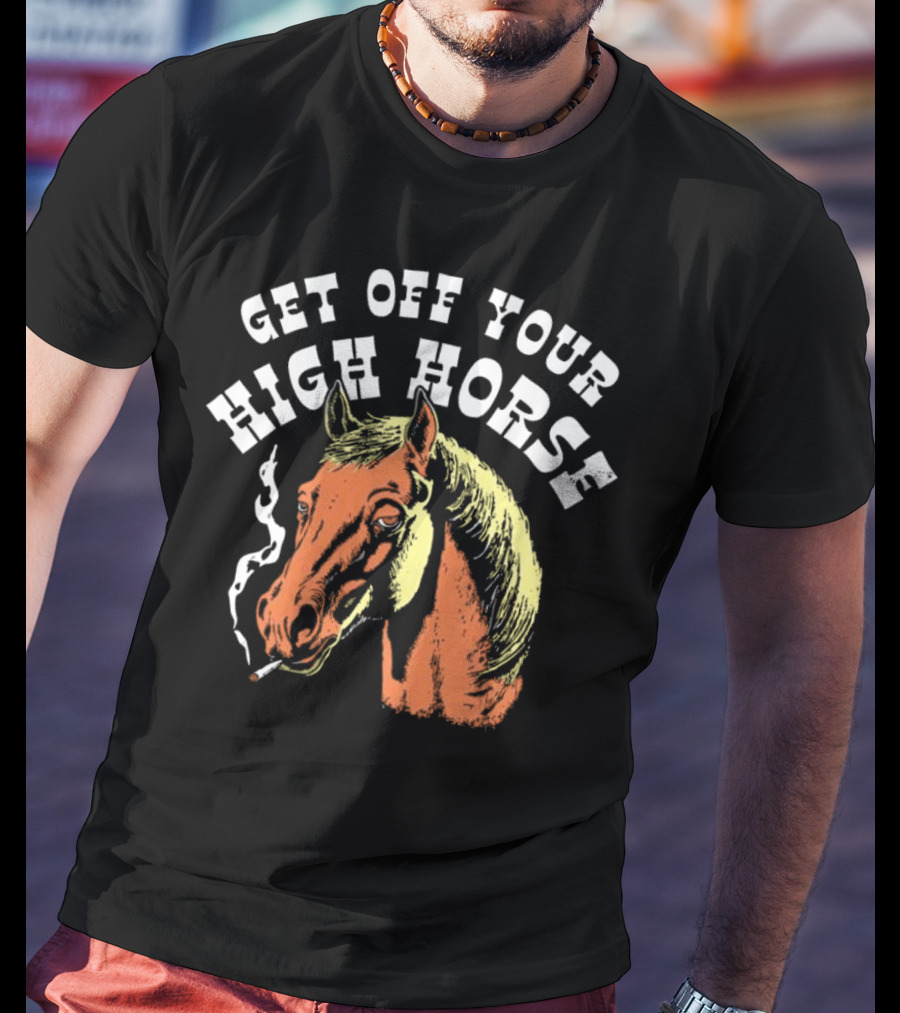 Get Off Your High Horse Smoking T-Shirt