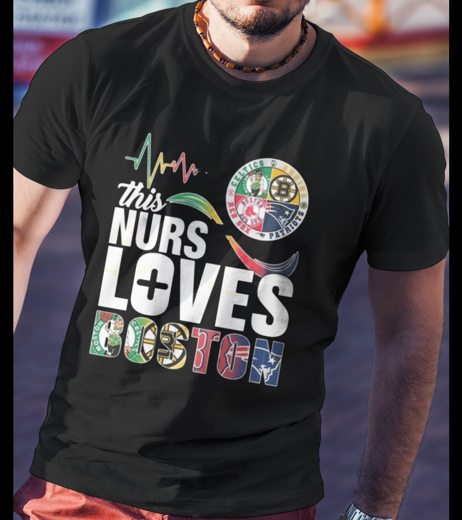 This Nurse Loves Boston Celtics Bruins Patriots Red Sox T-Shirt