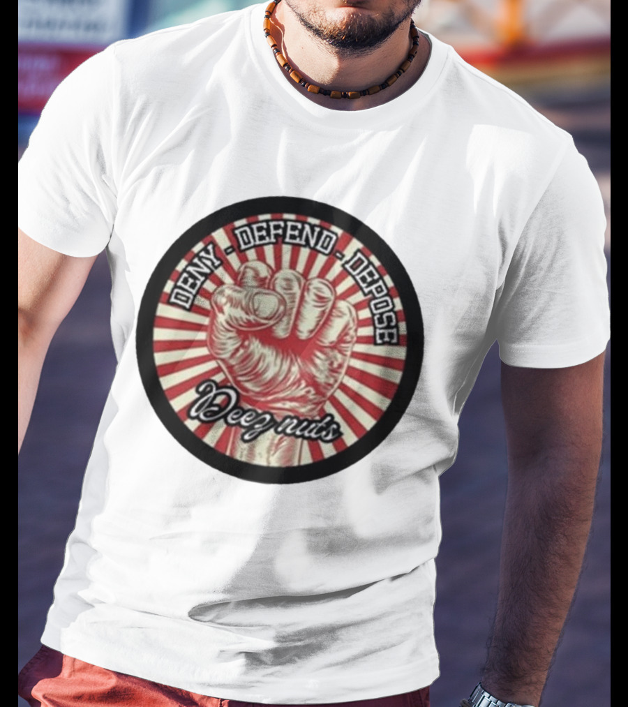 Deny Defend Depose Deez Nuts Fist Revolution T-Shirt
