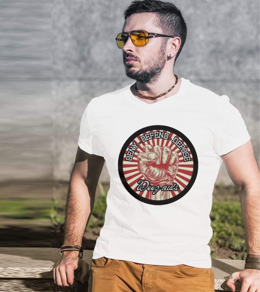 Deny Defend Depose Deez Nuts Fist Revolution T-Shirt