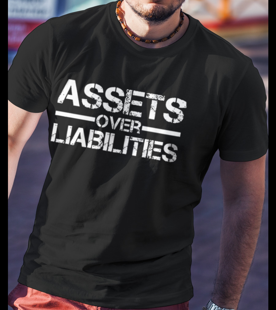 Earn Your Leisure Assets Over Liabilities Motivation T-Shirt