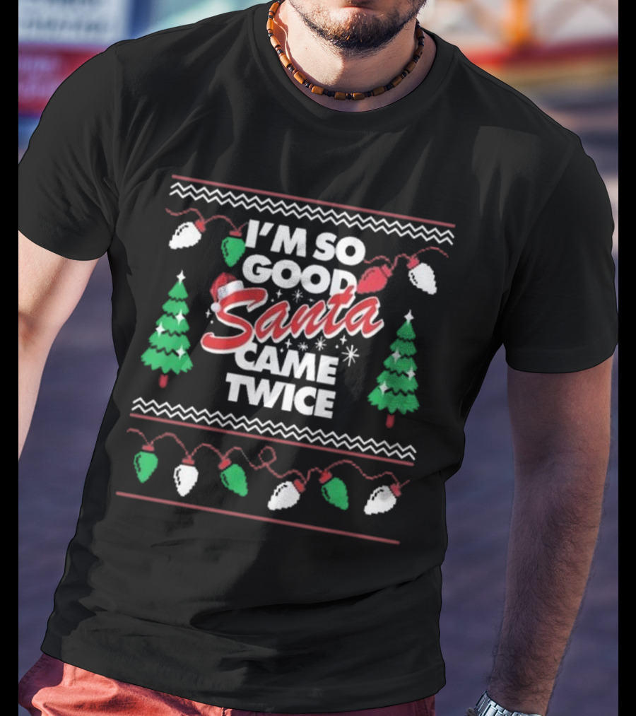 I'm So Good Santa Came Twice Christmas T-Shirt