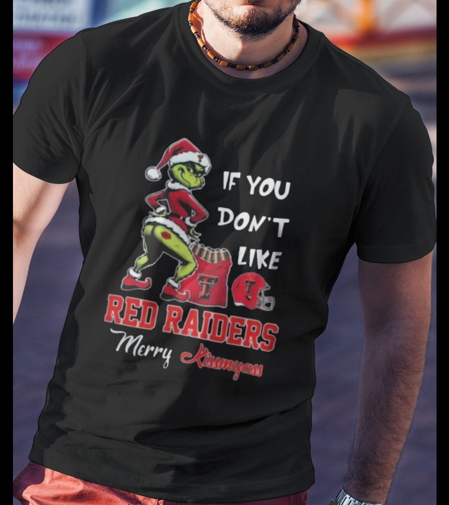 Grinch Santa If You Don’t Like Red Raiders Merry Kissmyass Texas Tech T-Shirt