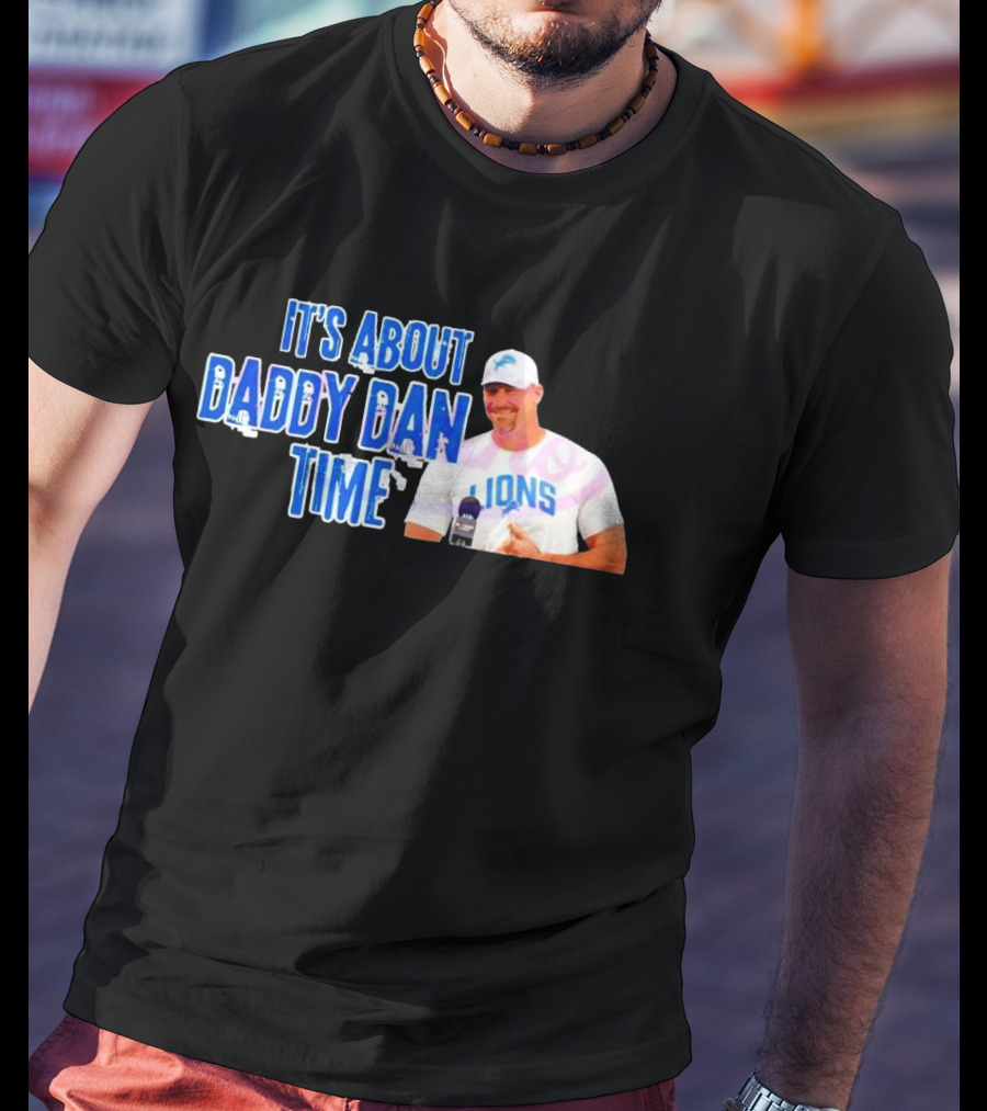 It's About Daddy Dan Time Dan Campbell Detroit Lions T-Shirt