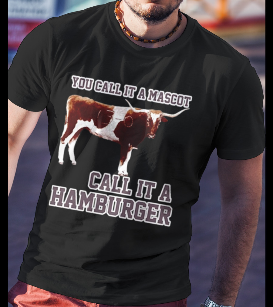 Texas A&M Aggies Football You Call It A Mascot Call It A Hamburger T-Shirt