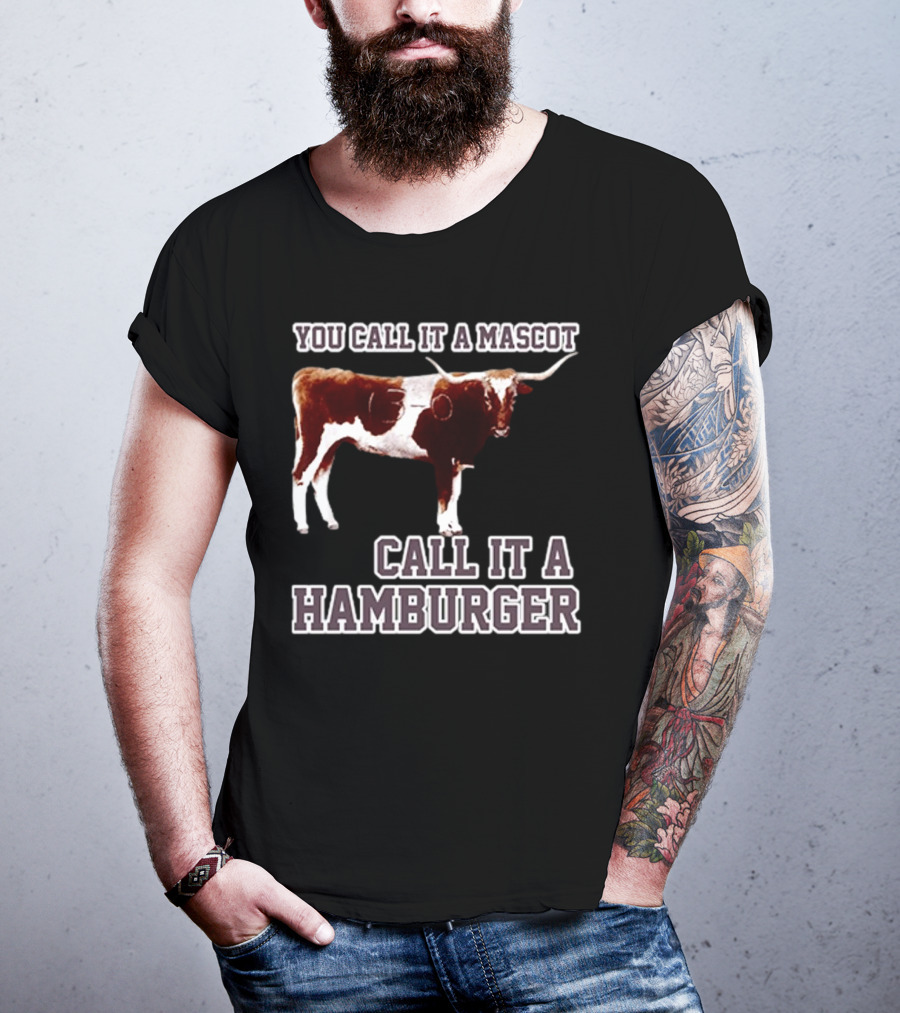 Texas A&M Aggies Football You Call It A Mascot Call It A Hamburger T-Shirt