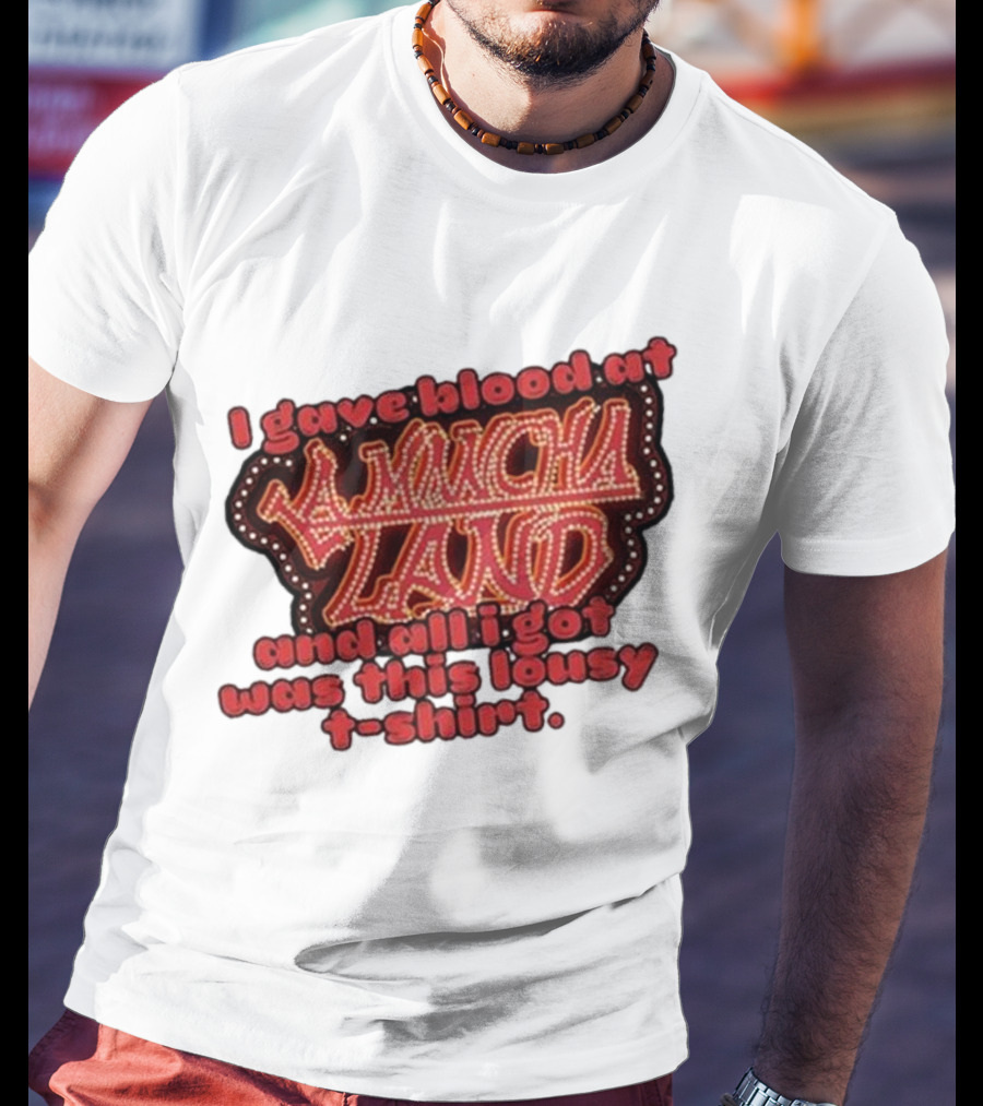 I Gave Blood At La Mancha Land And All I Got Was This Lousy T-Shirt