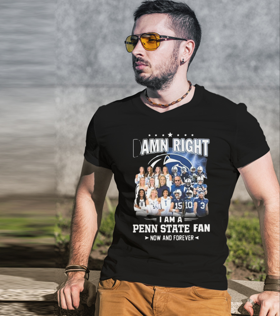 Damn Right I Am A Penn State Fan Now And Forever T-Shirt