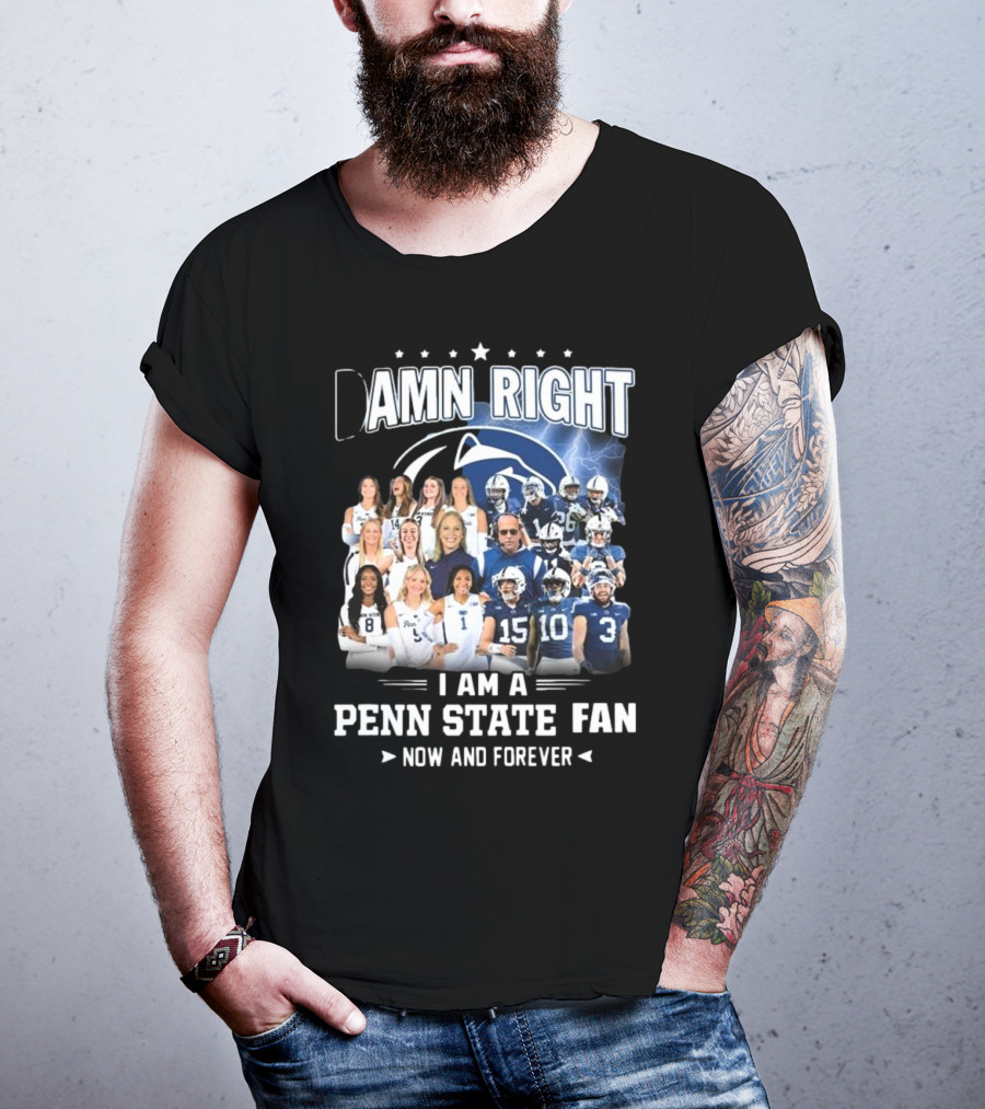 Damn Right I Am A Penn State Fan Now And Forever T-Shirt