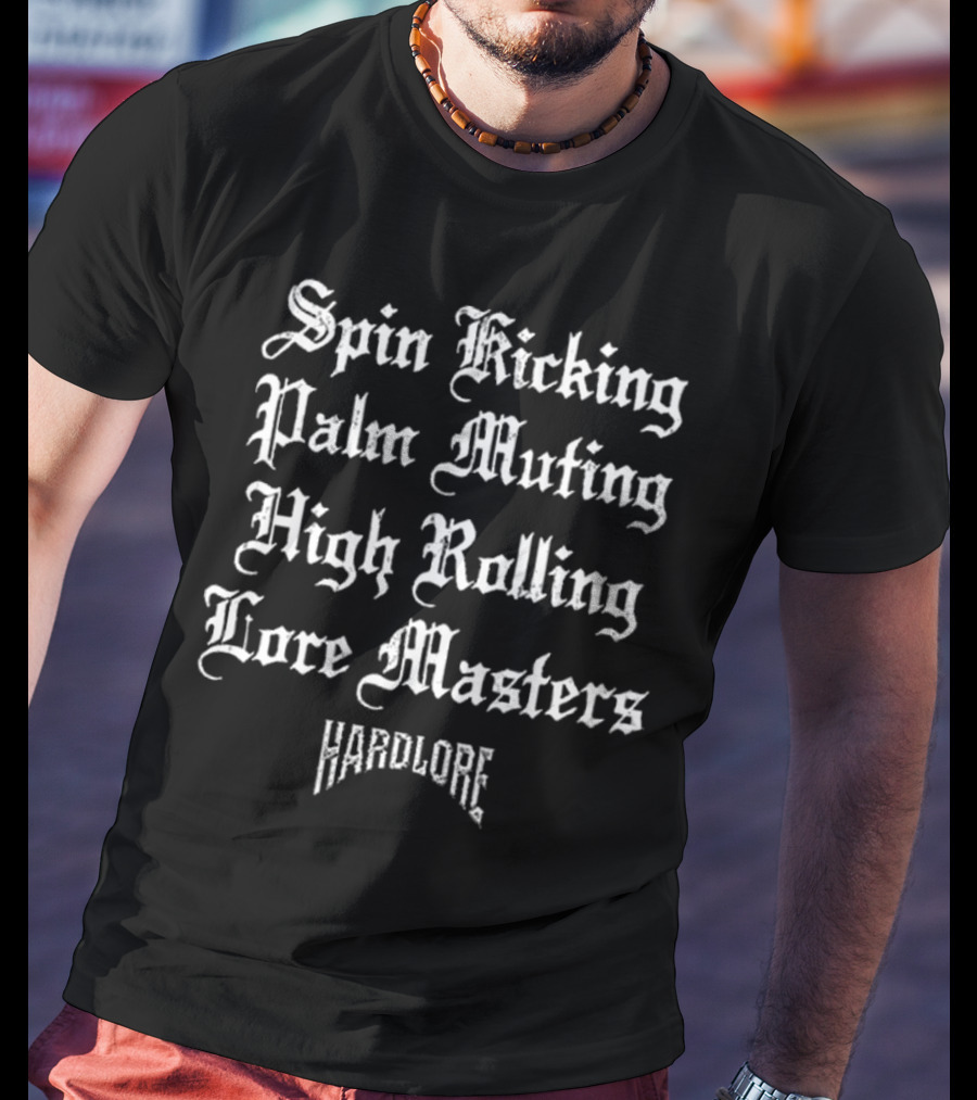 Spin Kicking Palm Muting High Rolling Lore Masters Hardlore T-Shirt