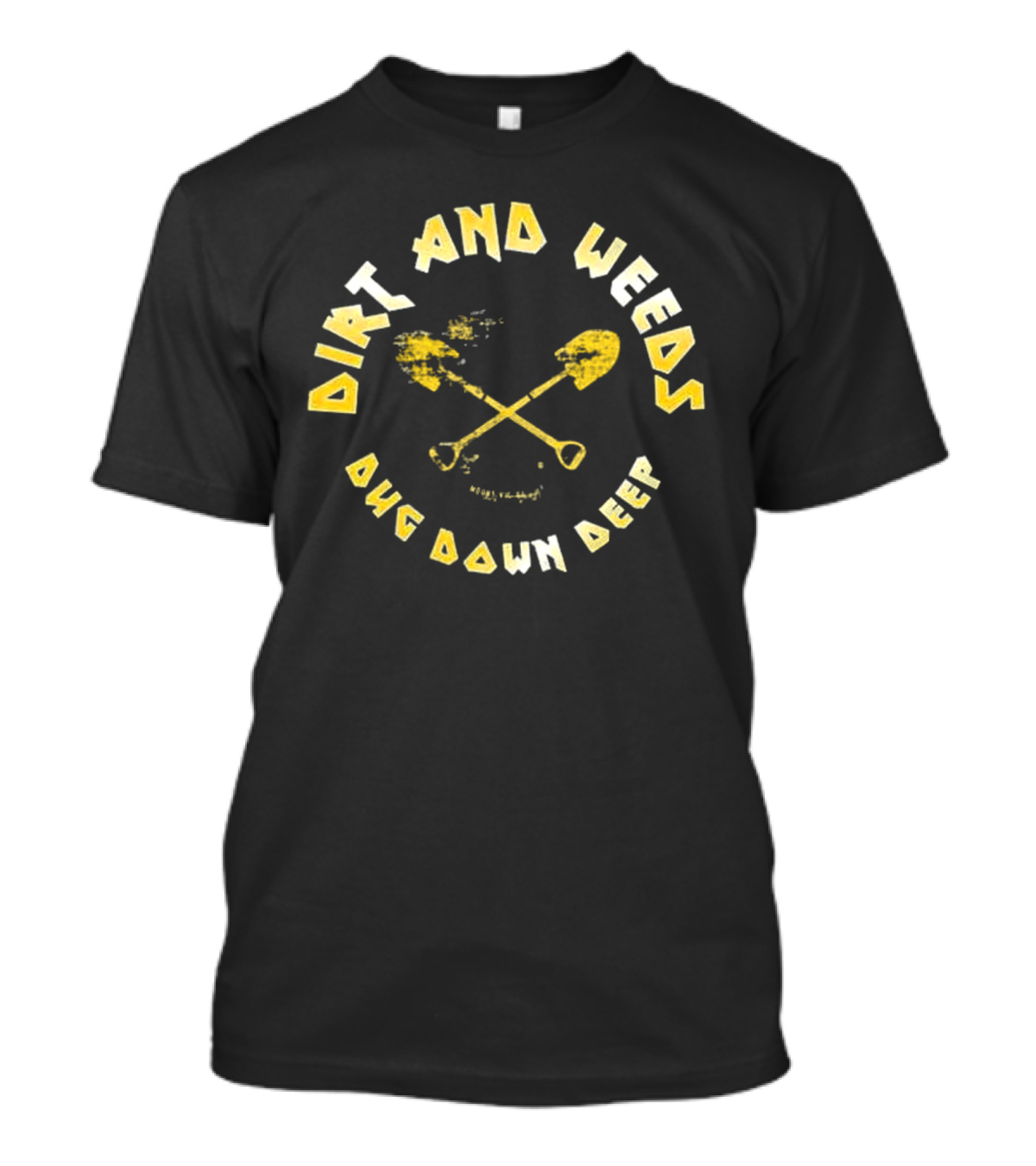 Dirt And Weeds Dug Down Deep T-Shirt