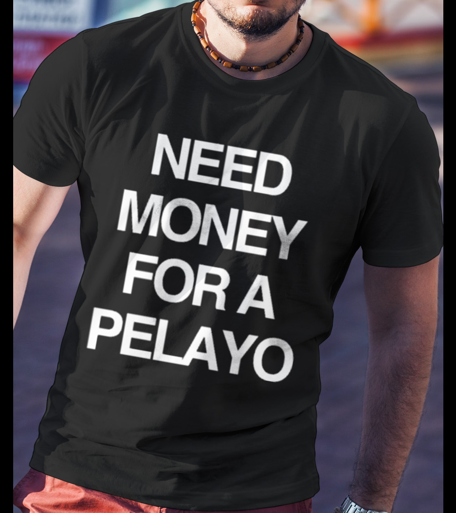 Isaac Pelayo Need Money For A Pelayo T-Shirt