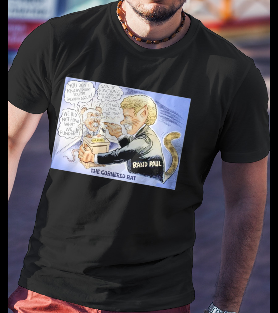 Rand Paul The Cornered Rat Gain Of Function We Did Not Fund What We Funded T-Shirt